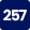 257