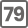 79