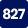 827