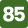 85