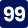 99